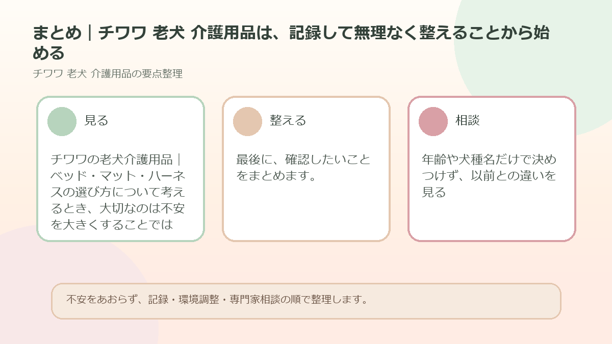 まとめ｜チワワ 老犬 介護用品は、記録して無理なく整えることから始めるを整理した図解
