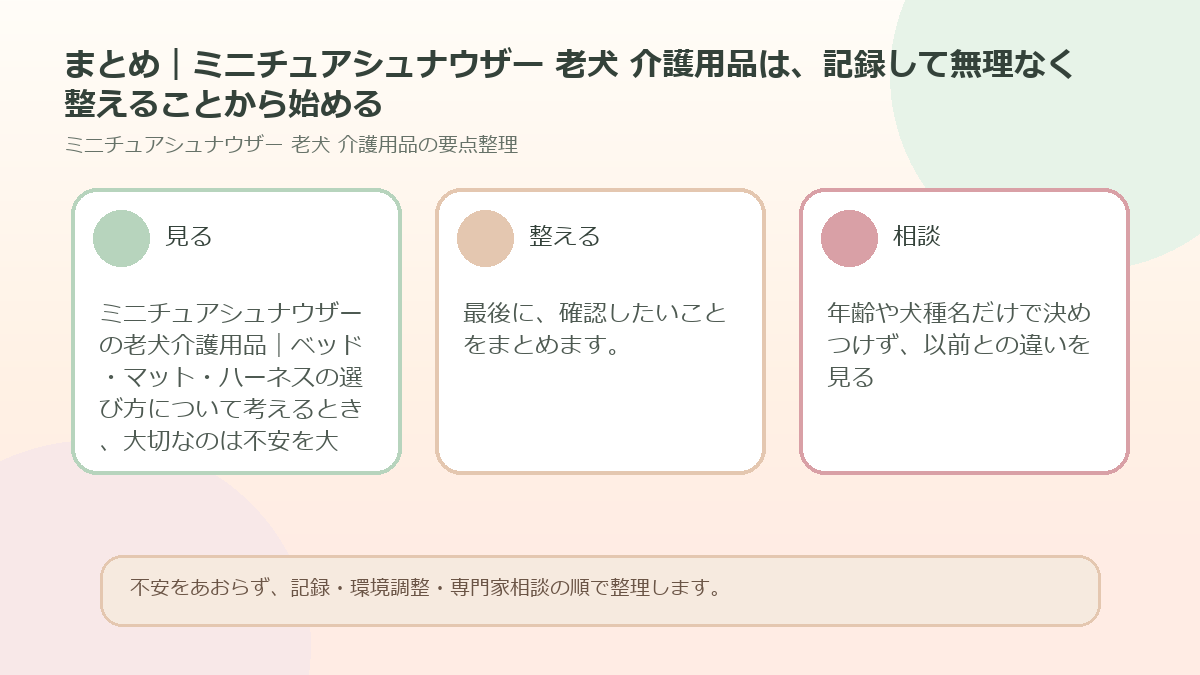 まとめ｜ミニチュアシュナウザー 老犬 介護用品は、記録して無理なく整えることから始めるを整理した図解