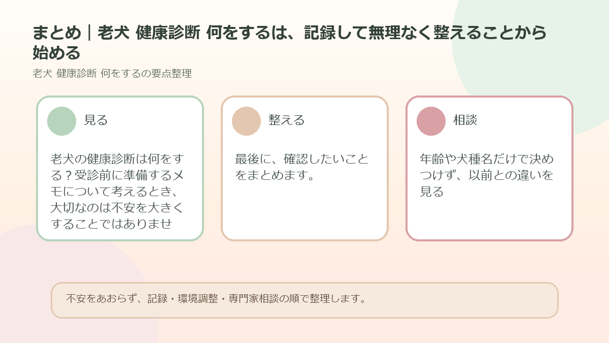 まとめ｜老犬 健康診断 何をするは、記録して無理なく整えることから始めるを整理した図解