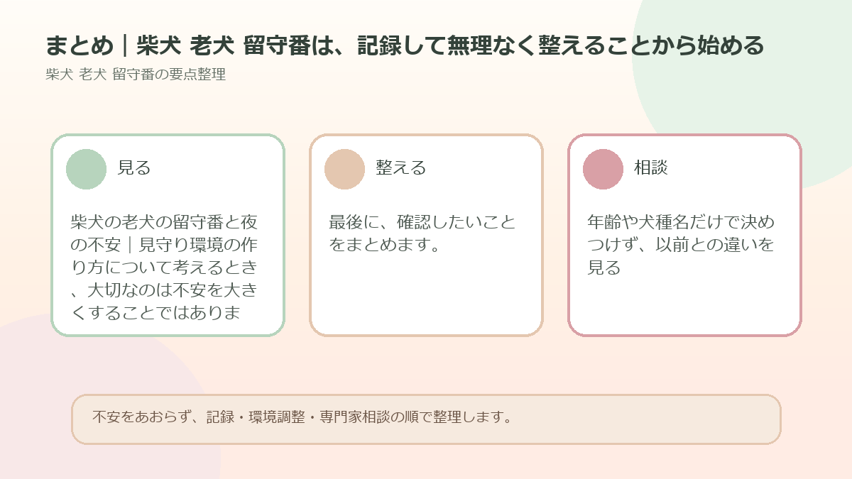 まとめ｜柴犬 老犬 留守番は、記録して無理なく整えることから始めるを整理した図解