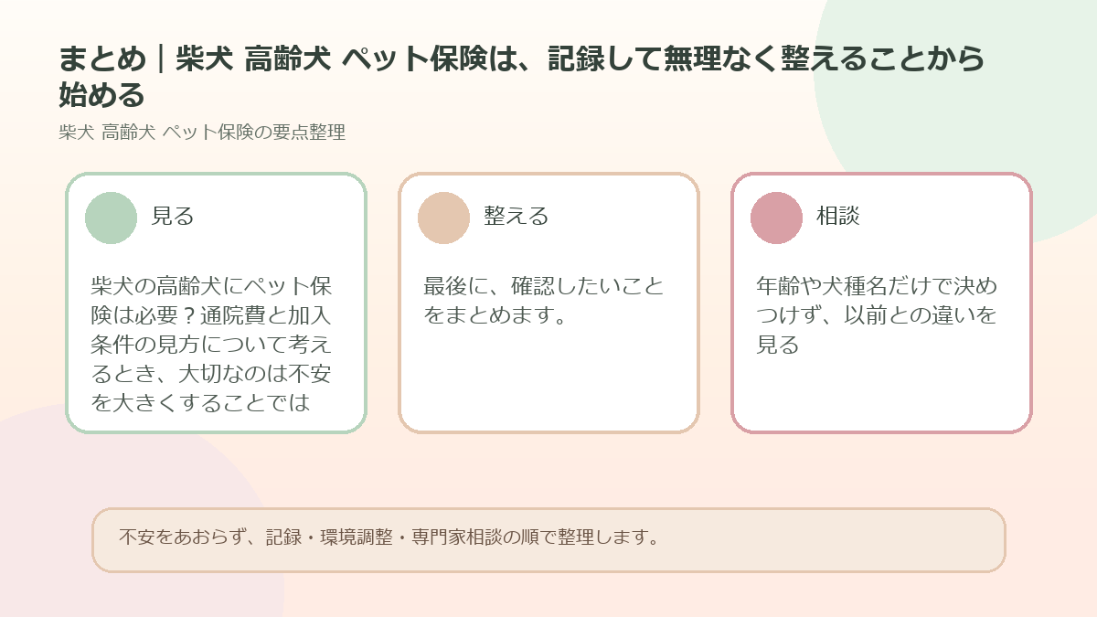 まとめ｜柴犬 高齢犬 ペット保険は、記録して無理なく整えることから始めるを整理した図解