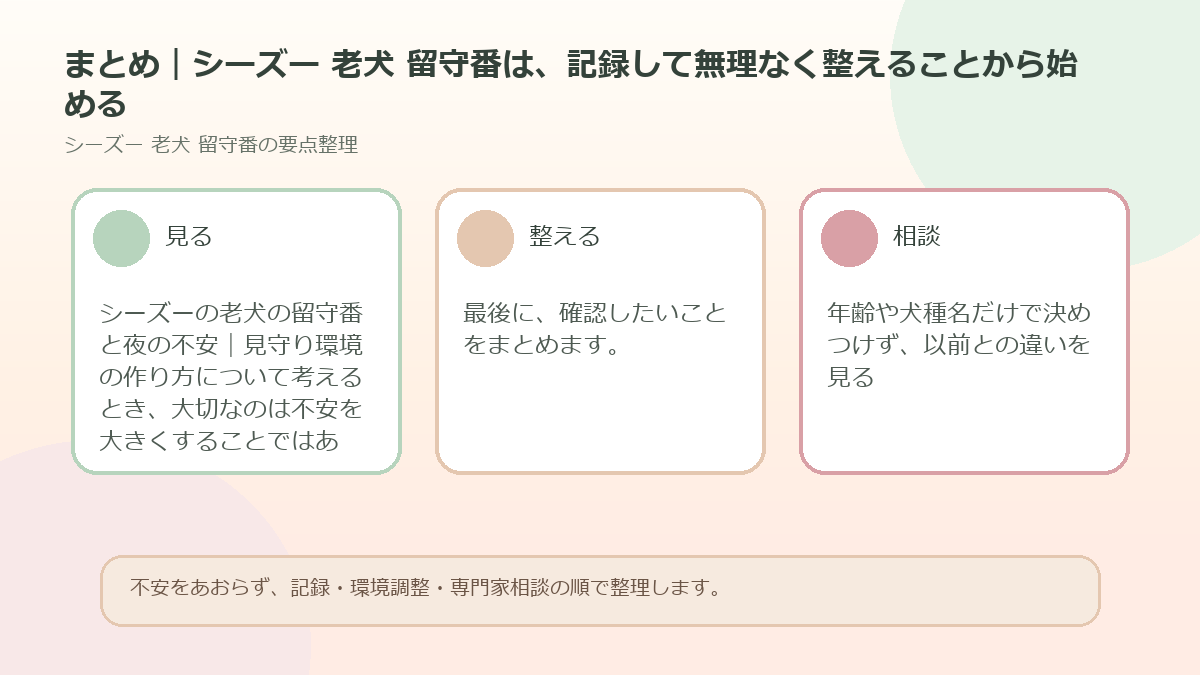 まとめ｜シーズー 老犬 留守番は、記録して無理なく整えることから始めるを整理した図解