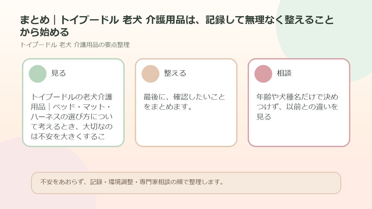 まとめ｜トイプードル 老犬 介護用品は、記録して無理なく整えることから始めるを整理した図解